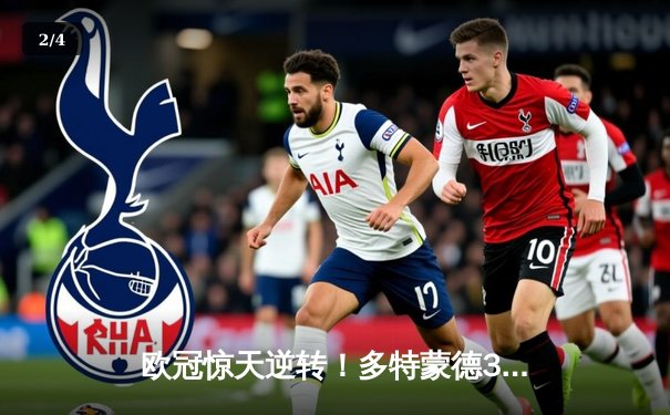 欧冠惊天逆转！多特蒙德3-2绝杀巴黎，哈兰德双响炮锁定八强席位 - 2