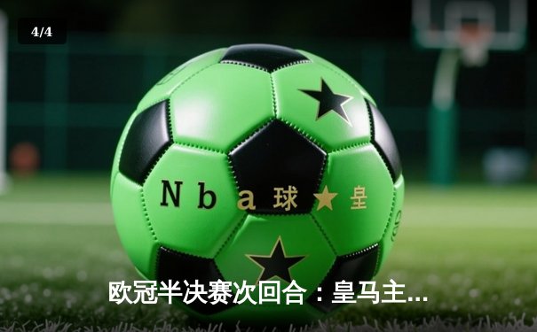 欧冠半决赛次回合：皇马主场3-2逆转曼城，本泽马加时绝杀助球队晋级决赛 - 4