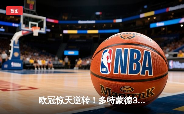 欧冠惊天逆转！多特蒙德3-2绝杀马德里竞技，胡梅尔斯头槌定江山