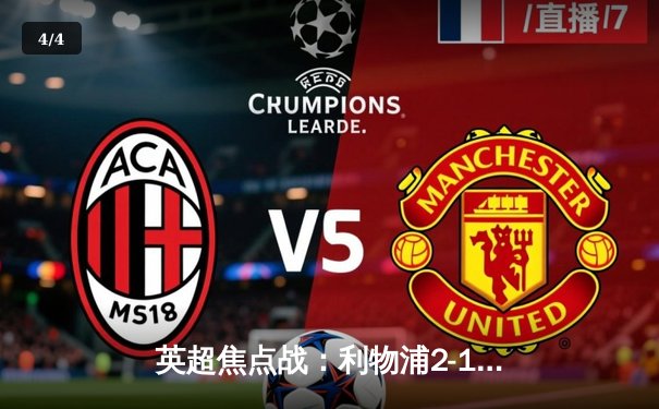 英超焦点战：利物浦2-1力克曼城，萨拉赫绝杀点燃安菲尔德 - 4