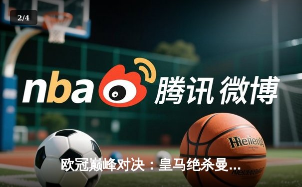 欧冠巅峰对决：皇马绝杀曼城挺进四强，维尼修斯制胜球点燃伯纳乌 - 2