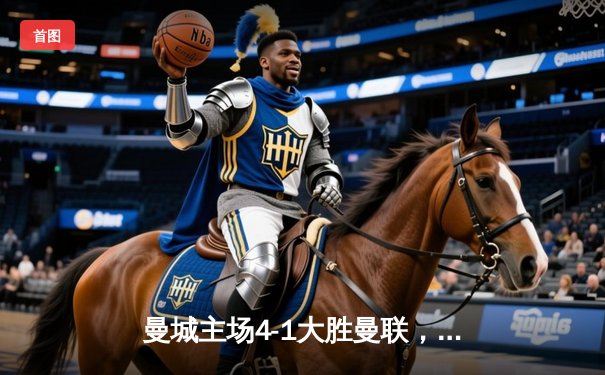 曼城主场4-1大胜曼联，哈兰德双响领跑射手榜
